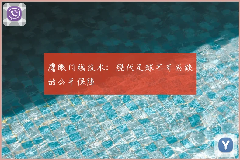鹰眼门线技术:现代足球不可或缺的公平保障