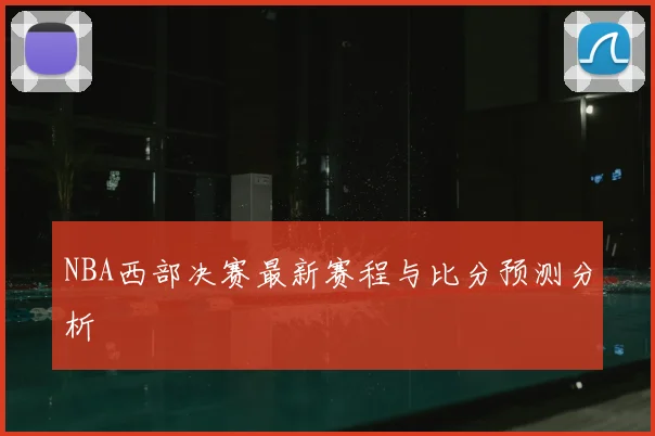 NBA西部决赛最新赛程与比分预测分析