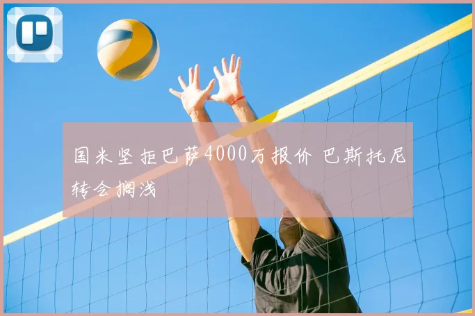 国米坚拒巴萨4000万报价 巴斯托尼转会搁浅