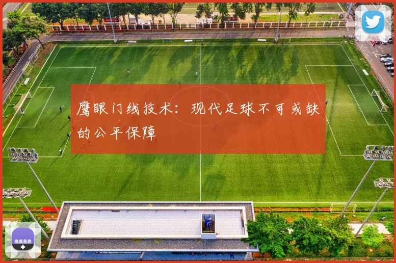 鹰眼门线技术：现代足球不可或缺的公平保障